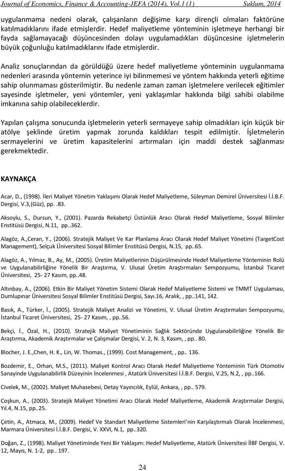 Analiz sonuçlarından da görüldüğü üzere hef maliyetleme yönteminin uygulanmama nenleri arasında yöntemin yeterince iyi bilinmemesi ve yöntem hakkında yeterli eğitime sahip olunmaması gösterilmiştir.