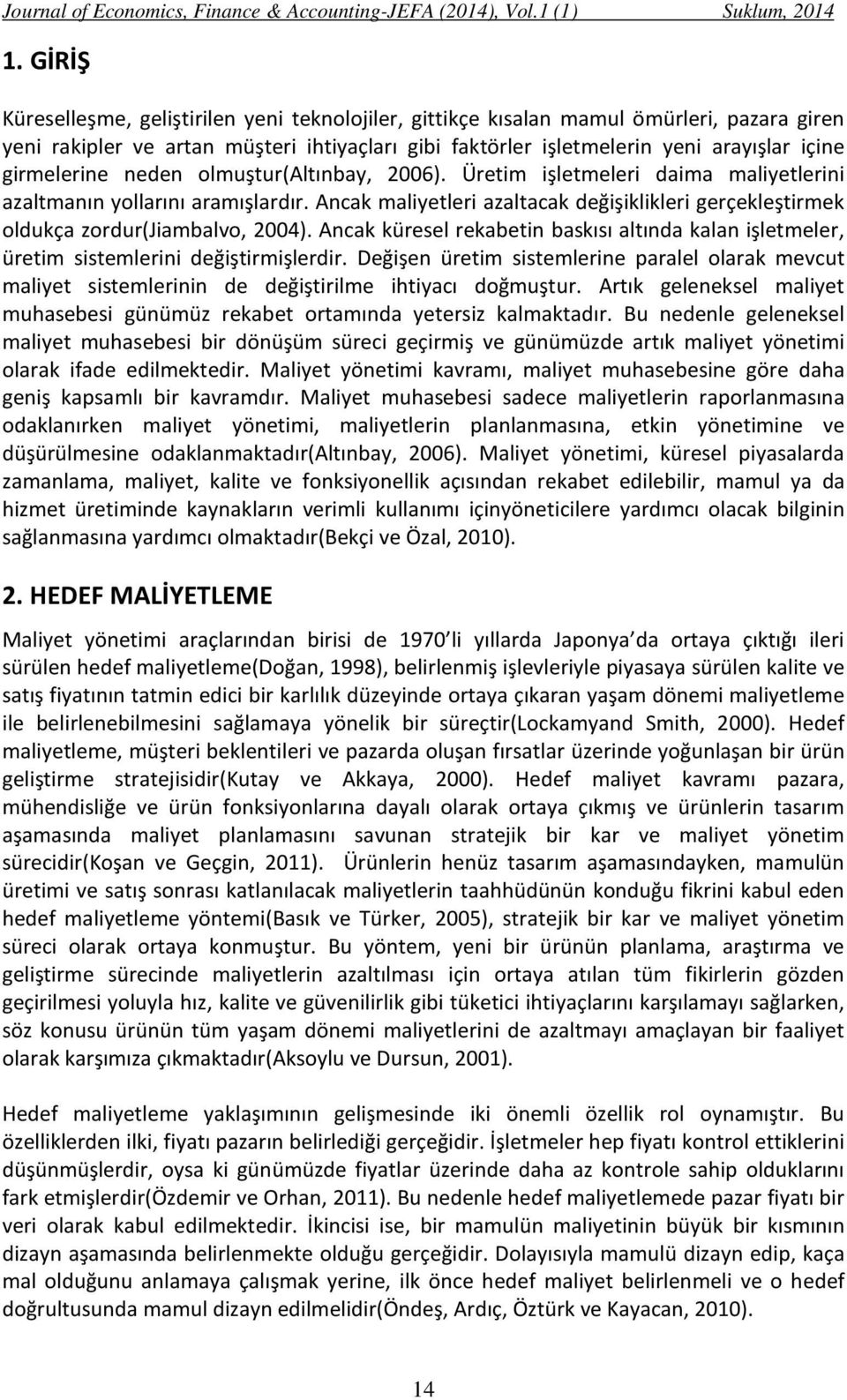 Ancak maliyetleri azaltacak ğişiklikleri gerçekleştirmek oldukça zordur(jiambalvo, 2004). Ancak küresel rekabetin baskısı altında kalan işletmeler, üretim sistemlerini ğiştirmişlerdir.