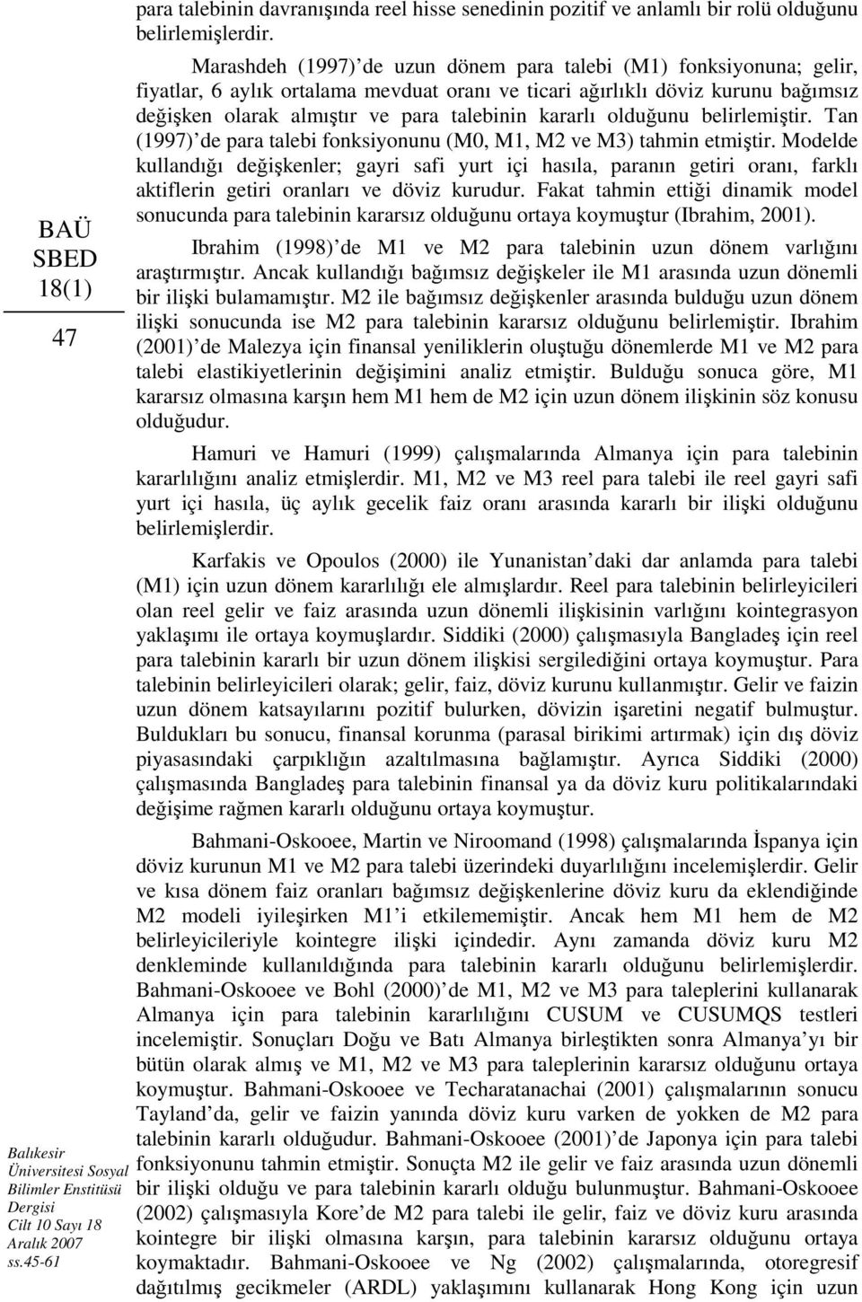 olduğunu belirlemişir. Tan (997) de para alebi fonksiyonunu (M0, M, M ve M3) ahmin emişir.