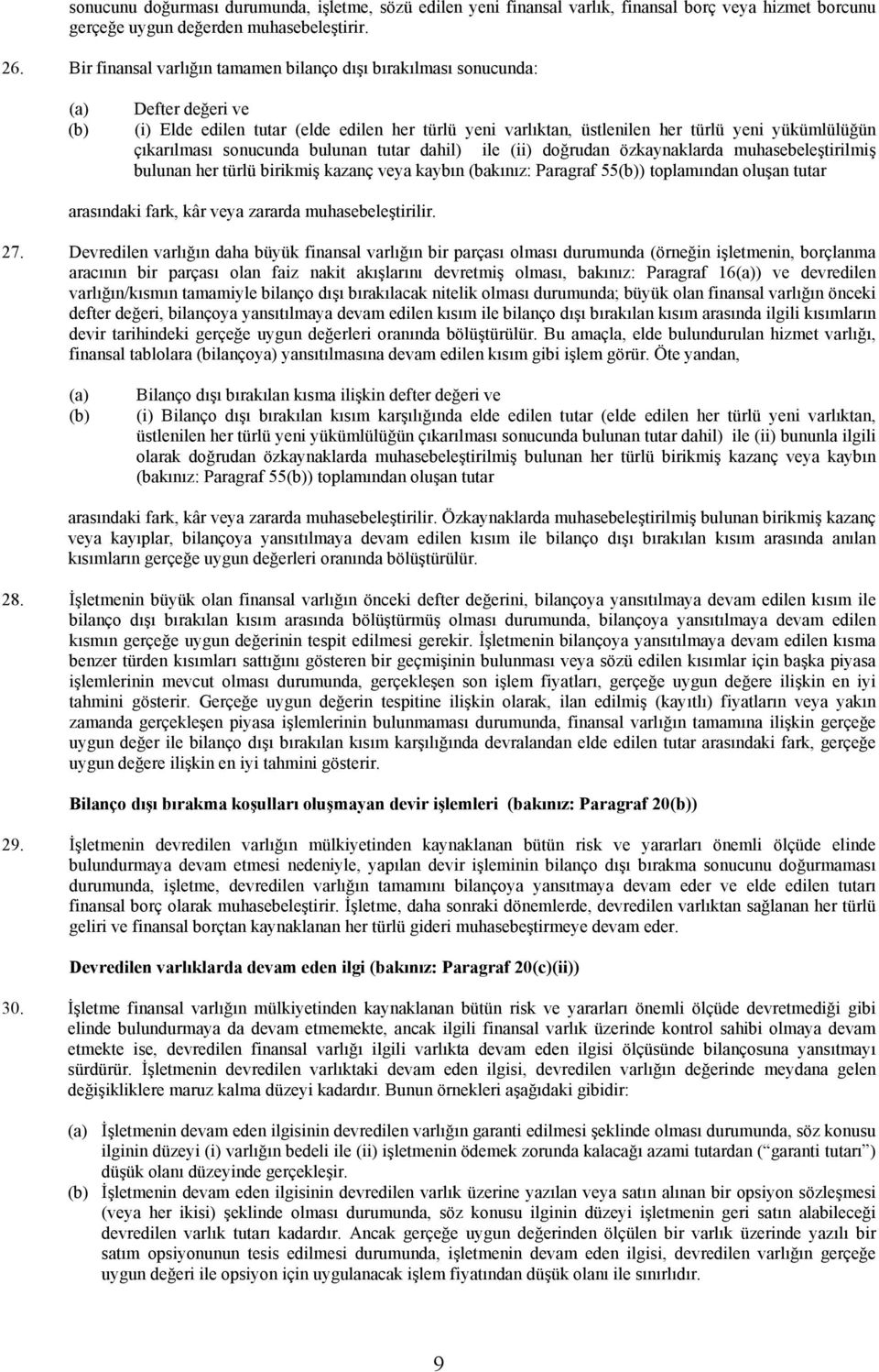 sonucunda bulunan tutar dahil) ile (ii) doğrudan özkaynaklarda muhasebeleştirilmiş bulunan her türlü birikmiş kazanç veya kaybın (bakınız: Paragraf 55) toplamından oluşan tutar arasındaki fark, kâr