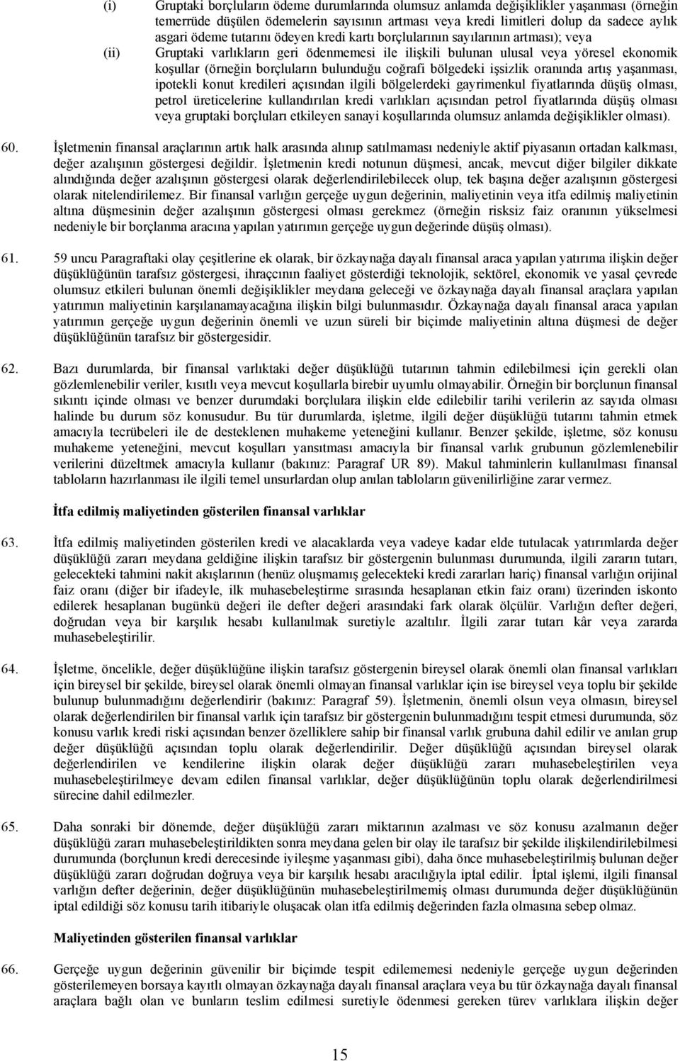 bulunduğu coğrafi bölgedeki işsizlik oranında artış yaşanması, ipotekli konut kredileri açısından ilgili bölgelerdeki gayrimenkul fiyatlarında düşüş olması, petrol üreticelerine kullandırılan kredi