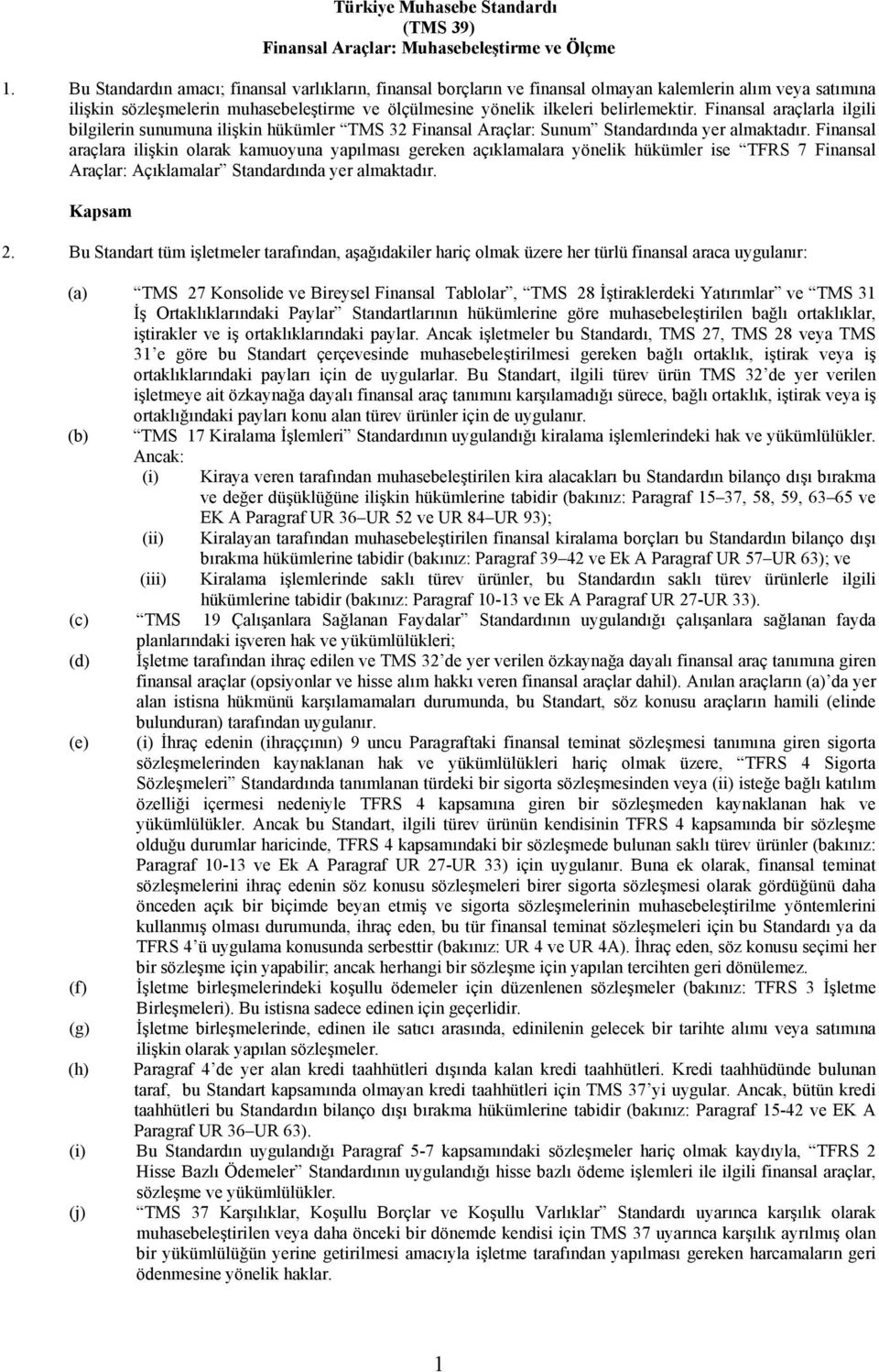 Finansal araçlarla ilgili bilgilerin sunumuna ilişkin hükümler TMS 32 Finansal Araçlar: Sunum Standardında yer almaktadır.