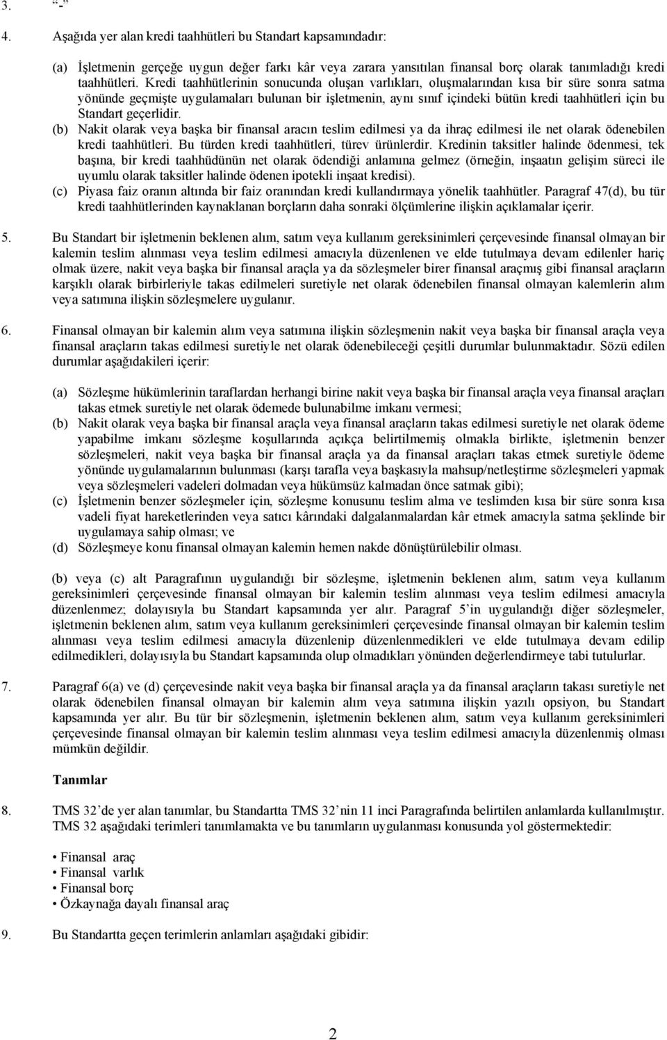 Standart geçerlidir. Nakit olarak veya başka bir finansal aracın teslim edilmesi ya da ihraç edilmesi ile net olarak ödenebilen kredi taahhütleri. Bu türden kredi taahhütleri, türev ürünlerdir.