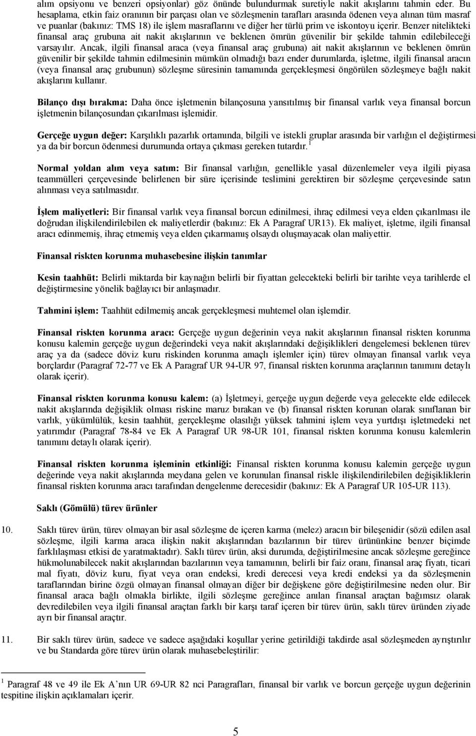 iskontoyu içerir. Benzer nitelikteki finansal araç grubuna ait nakit akışlarının ve beklenen ömrün güvenilir bir şekilde tahmin edilebileceği varsayılır.