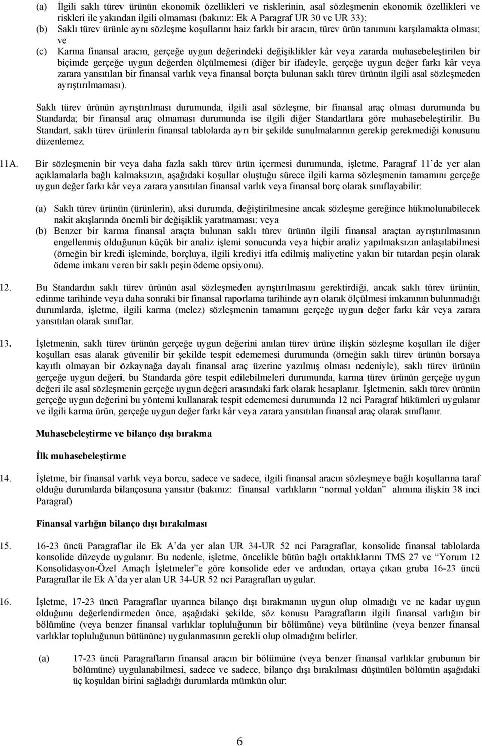 muhasebeleştirilen bir biçimde gerçeğe uygun değerden ölçülmemesi (diğer bir ifadeyle, gerçeğe uygun değer farkı kâr veya zarara yansıtılan bir finansal varlık veya finansal borçta bulunan saklı