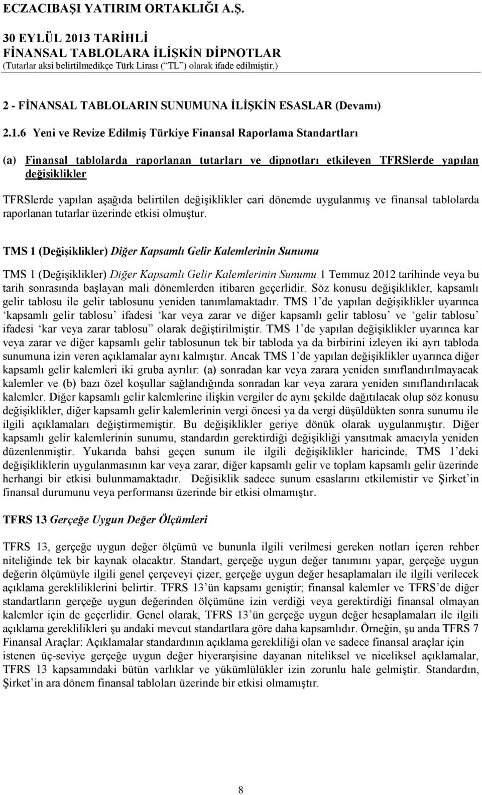 belirtilen değişiklikler cari dönemde uygulanmış ve finansal tablolarda raporlanan tutarlar üzerinde etkisi olmuştur.