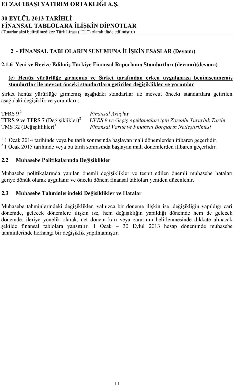 standartlara getirilen değişiklikler ve yorumlar Şirket henüz yürürlüğe girmemiş aşağıdaki standartlar ile mevcut önceki standartlara getirilen aşağıdaki değişiklik ve yorumları ; TFRS 9 2 TFRS 9 ve