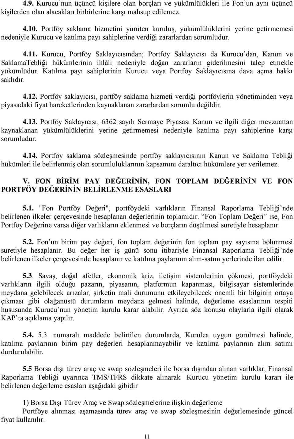 Kurucu, Portföy Saklayıcısından; Portföy Saklayıcısı da Kurucu dan, Kanun ve SaklamaTebliği hükümlerinin ihlâli nedeniyle doğan zararların giderilmesini talep etmekle yükümlüdür.