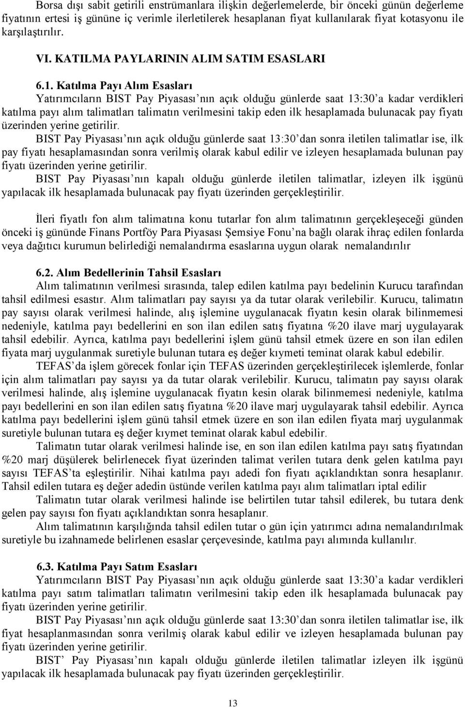 Katılma Payı Alım Esasları Yatırımcıların BIST Pay Piyasası nın açık olduğu günlerde saat 13:30 a kadar verdikleri katılma payı alım talimatları talimatın verilmesini takip eden ilk hesaplamada