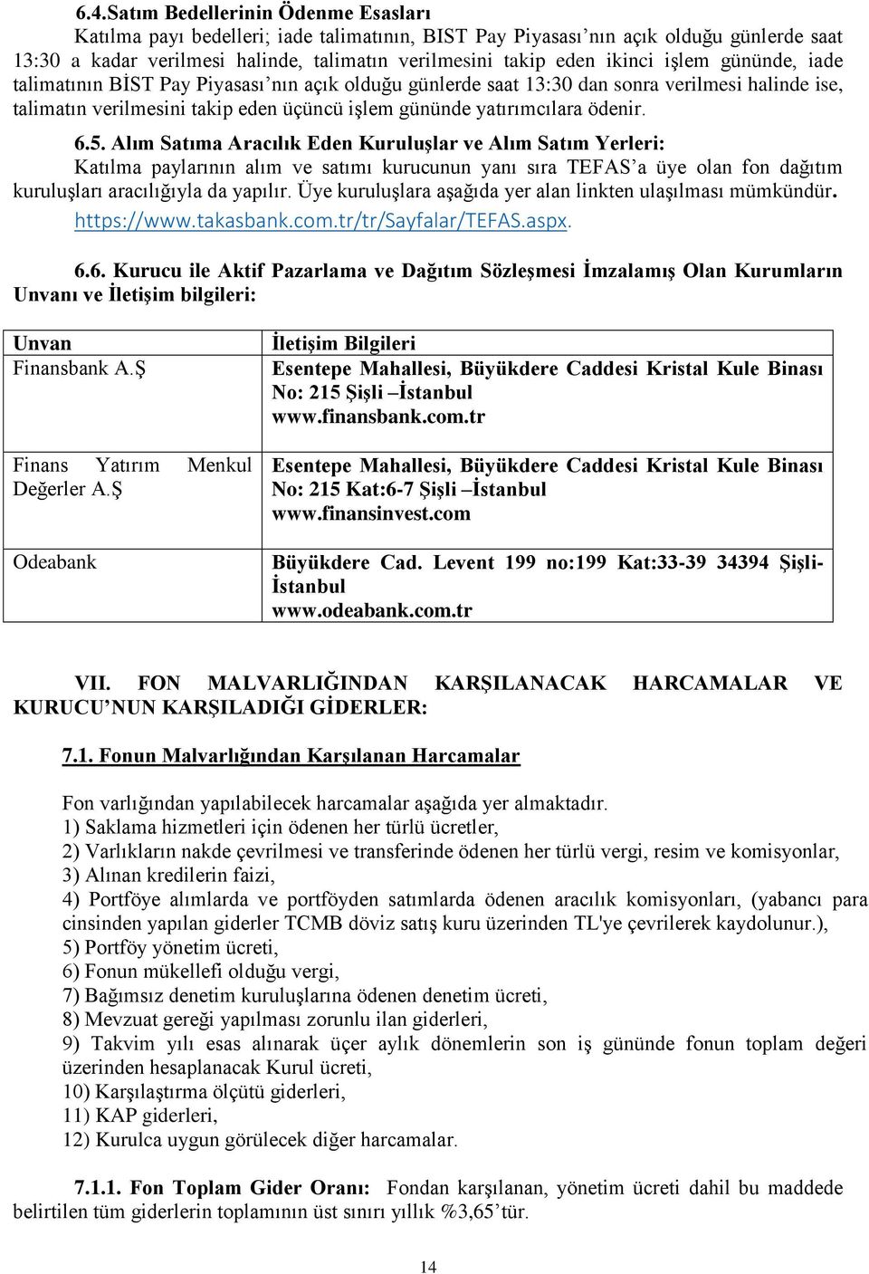 ödenir. 6.5. Alım Satıma Aracılık Eden Kuruluşlar ve Alım Satım Yerleri: Katılma paylarının alım ve satımı kurucunun yanı sıra TEFAS a üye olan fon dağıtım kuruluşları aracılığıyla da yapılır.