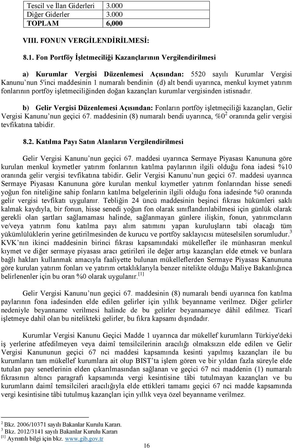 uyarınca, menkul kıymet yatırım fonlarının portföy işletmeciliğinden doğan kazançları kurumlar vergisinden istisnadır.