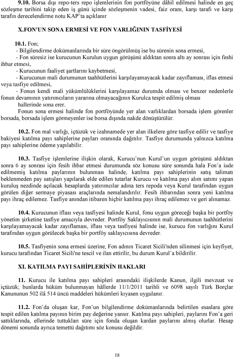 .1. Fon; - Bilgilendirme dokümanlarında bir süre öngörülmüş ise bu sürenin sona ermesi, - Fon süresiz ise kurucunun Kurulun uygun görüşünü aldıktan sonra altı ay sonrası için feshi ihbar etmesi, -