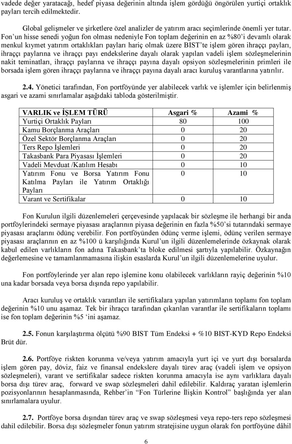 Fon un hisse senedi yoğun fon olması nedeniyle Fon toplam değerinin en az %80 i devamlı olarak menkul kıymet yatırım ortaklıkları payları hariç olmak üzere BIST te işlem gören ihraççı payları,