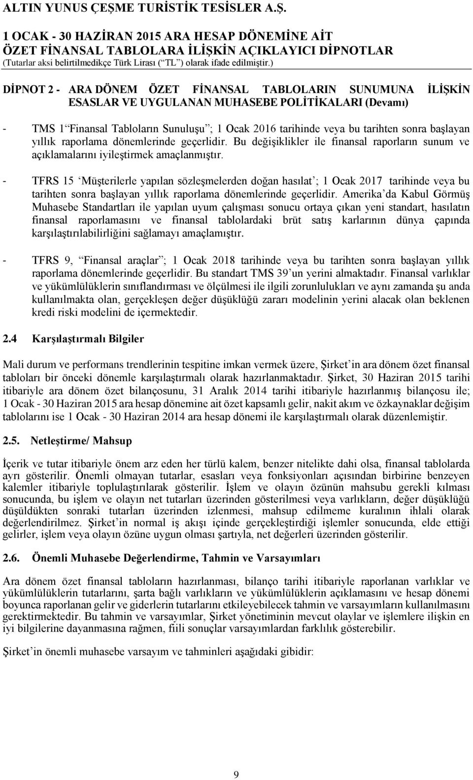 - TFRS 15 Müşterilerle yapılan sözleşmelerden doğan hasılat ; 1 Ocak 2017 tarihinde veya bu tarihten sonra başlayan yıllık raporlama dönemlerinde geçerlidir.