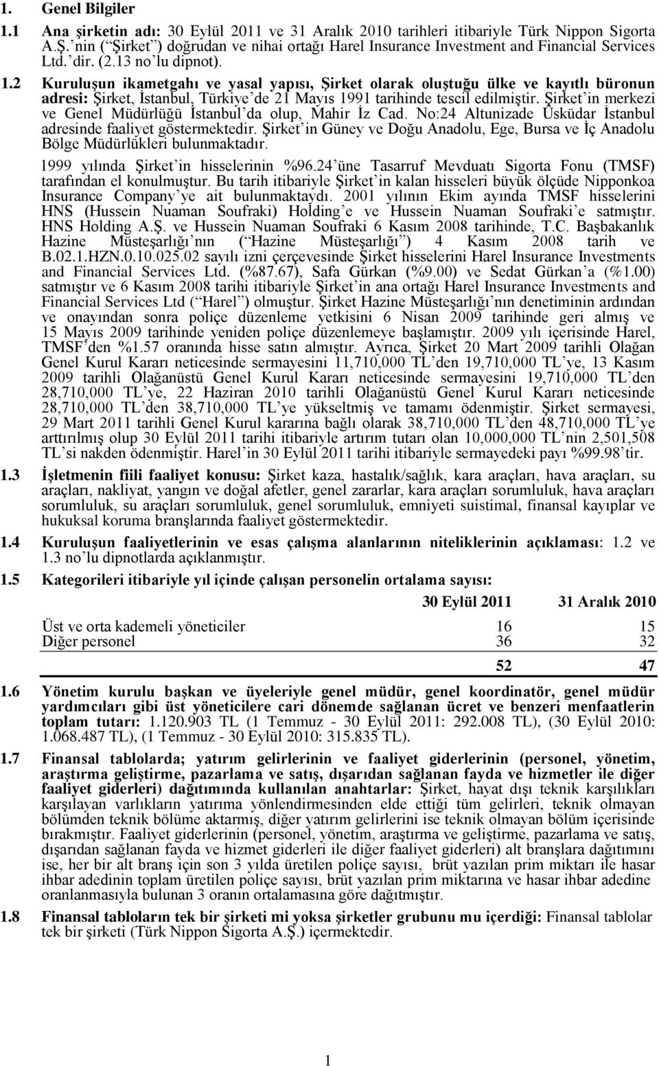 2 Kuruluşun ikametgahı ve yasal yapısı, Şirket olarak oluştuğu ülke ve kayıtlı büronun adresi: Şirket, İstanbul, Türkiye de 21 Mayıs 1991 tarihinde tescil edilmiştir.