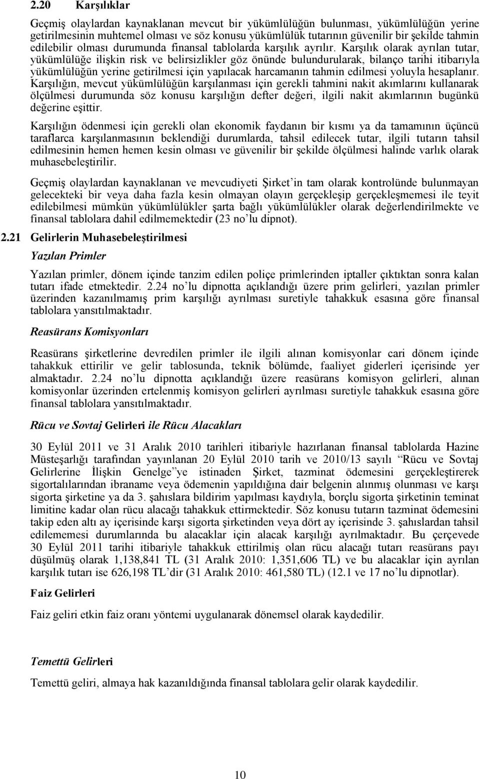 Karşılık olarak ayrılan tutar, yükümlülüğe ilişkin risk ve belirsizlikler göz önünde bulundurularak, bilanço tarihi itibarıyla yükümlülüğün yerine getirilmesi için yapılacak harcamanın tahmin