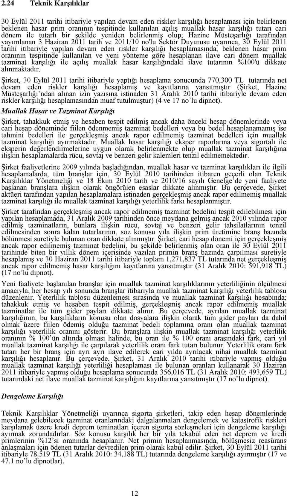 tarihi itibariyle yapılan devam eden riskler karşılığı hesaplamasında, beklenen hasar prim oranının tespitinde kullanılan ve yeni yönteme göre hesaplanan ilave cari dönem muallak tazminat karşılığı