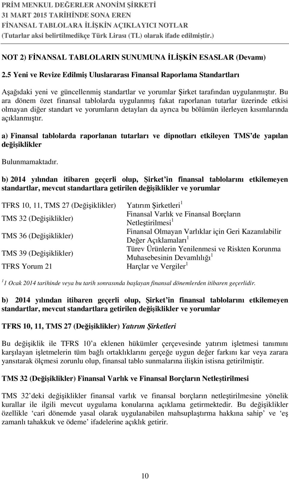 Bu ara dönem özet finansal tablolarda uygulanmış fakat raporlanan tutarlar üzerinde etkisi olmayan diğer standart ve yorumların detayları da ayrıca bu bölümün ilerleyen kısımlarında açıklanmıştır.