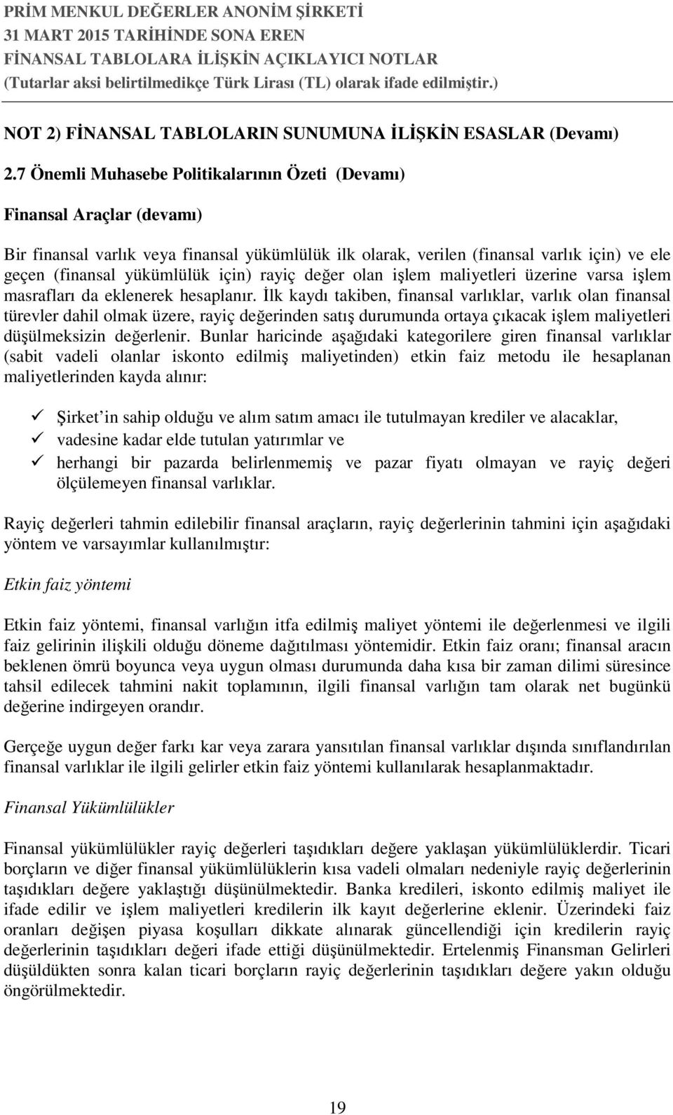 için) rayiç değer olan işlem maliyetleri üzerine varsa işlem masrafları da eklenerek hesaplanır.