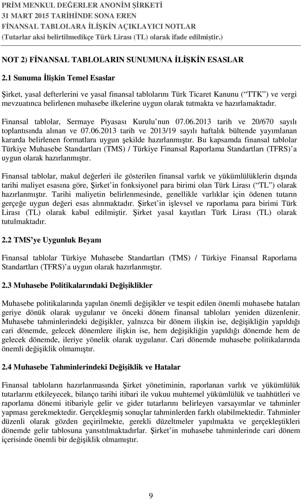 hazırlamaktadır. Finansal tablolar, Sermaye Piyasası Kurulu nun 07.06.2013 tarih ve 20/670 sayılı toplantısında alınan ve 07.06.2013 tarih ve 2013/19 sayılı haftalık bültende yayımlanan kararda belirlenen formatlara uygun şekilde hazırlanmıştır.