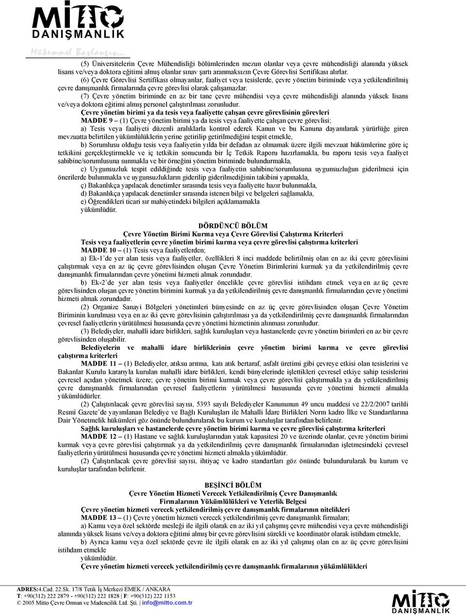 (6) Çevre Görevlisi Sertifikası olmayanlar, faaliyet veya tesislerde, çevre yönetim biriminde veya yetkilendirilmiş çevre danışmanlık firmalarında çevre görevlisi olarak çalışamazlar.