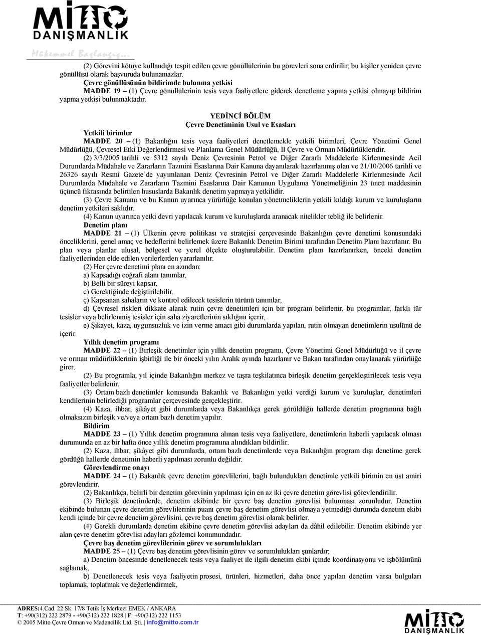 YEDİNCİ BÖLÜM Çevre Denetiminin Usul ve Esasları Yetkili birimler MADDE 20 (1) Bakanlığın tesis veya faaliyetleri denetlemekle yetkili birimleri, Çevre Yönetimi Genel Müdürlüğü, Çevresel Etki