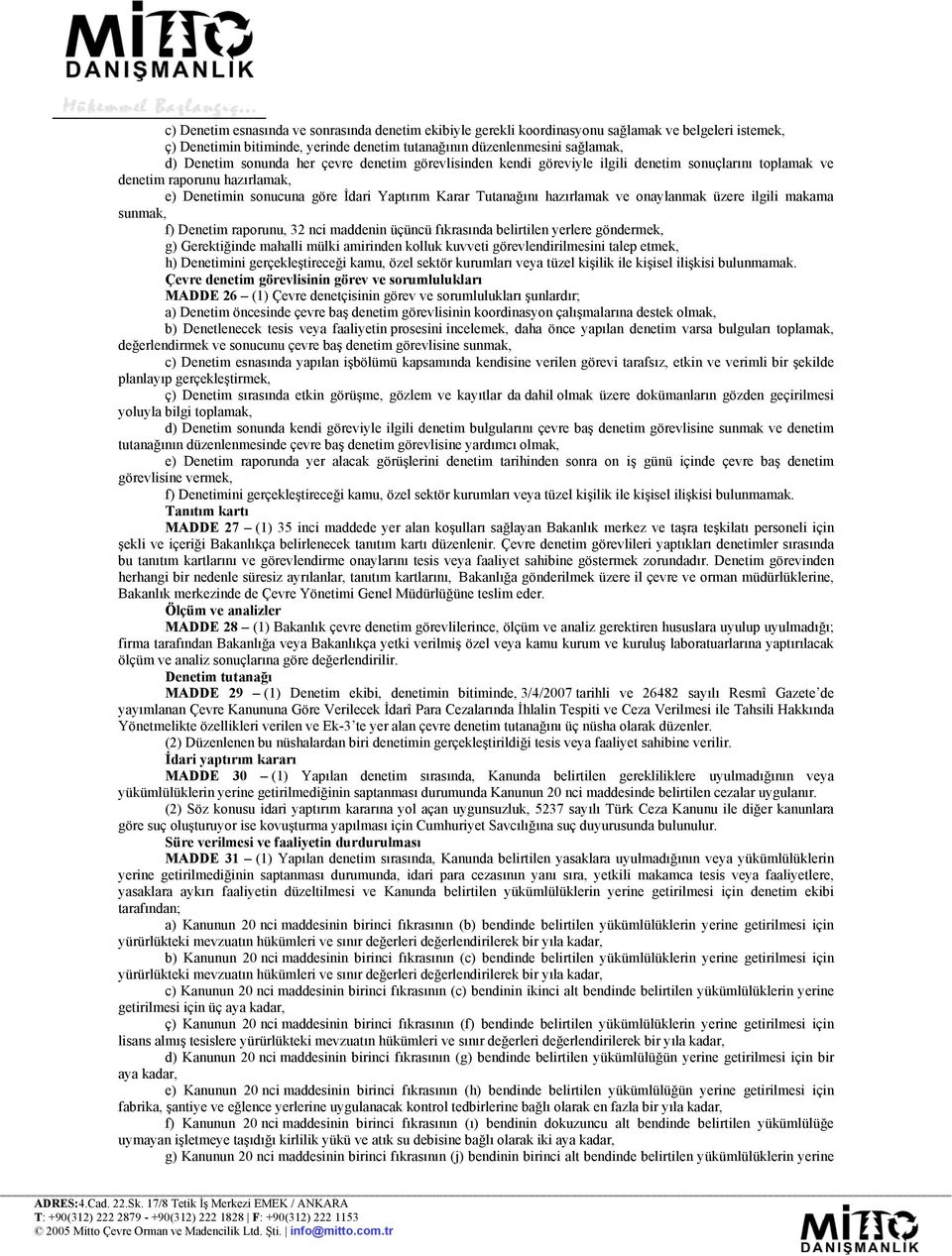 onaylanmak üzere ilgili makama sunmak, f) Denetim raporunu, 32 nci maddenin üçüncü fıkrasında belirtilen yerlere göndermek, g) Gerektiğinde mahalli mülki amirinden kolluk kuvveti görevlendirilmesini