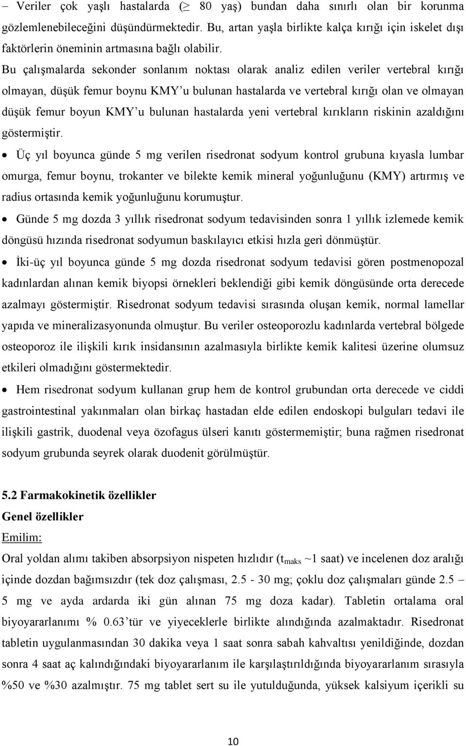 Bu çalışmalarda sekonder sonlanım noktası olarak analiz edilen veriler vertebral kırığı olmayan, düşük femur boynu KMY u bulunan hastalarda ve vertebral kırığı olan ve olmayan düşük femur boyun KMY u