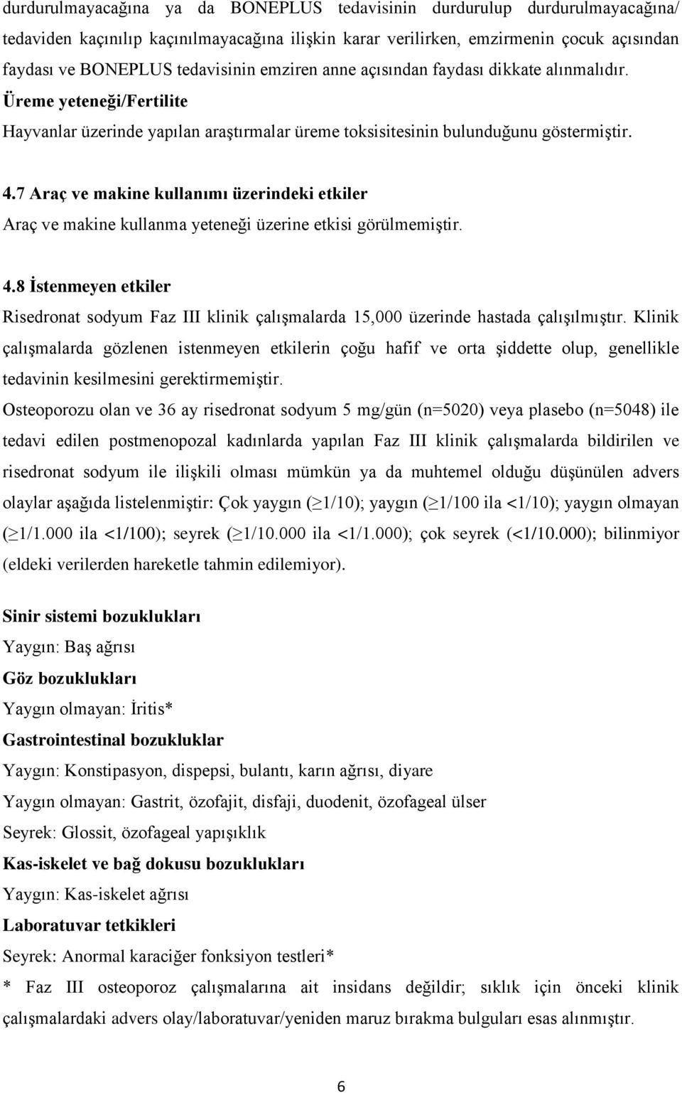 7 Araç ve makine kullanımı üzerindeki etkiler Araç ve makine kullanma yeteneği üzerine etkisi görülmemiştir. 4.