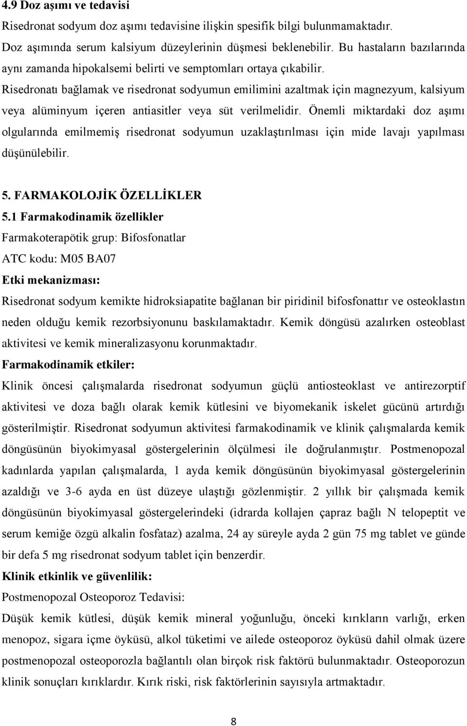 Risedronatı bağlamak ve risedronat sodyumun emilimini azaltmak için magnezyum, kalsiyum veya alüminyum içeren antiasitler veya süt verilmelidir.