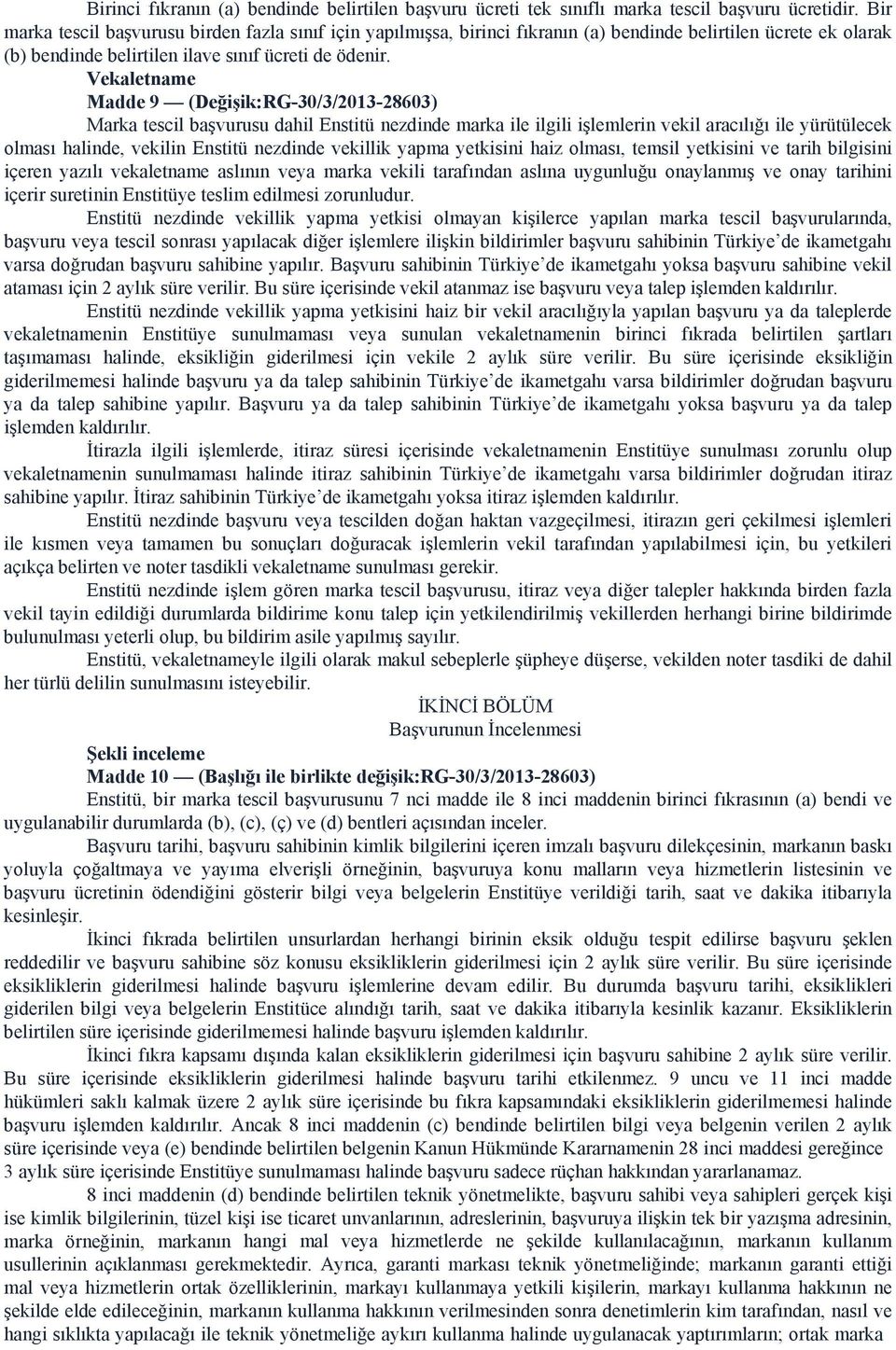 Vekaletname Madde 9 (Değişik:RG-30/3/2013-28603) Marka tescil başvurusu dahil Enstitü nezdinde marka ile ilgili işlemlerin vekil aracılığı ile yürütülecek olması halinde, vekilin Enstitü nezdinde