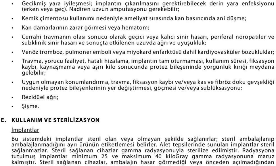 olarak geçici veya kalıcı sinir hasarı, periferal nöropatiler ve subklinik sinir hasarı ve sonuçta etkilenen uzuvda ağrı ve uyuşukluk; Venöz tromboz, pulmoner emboli veya miyokard enfarktüsü dahil