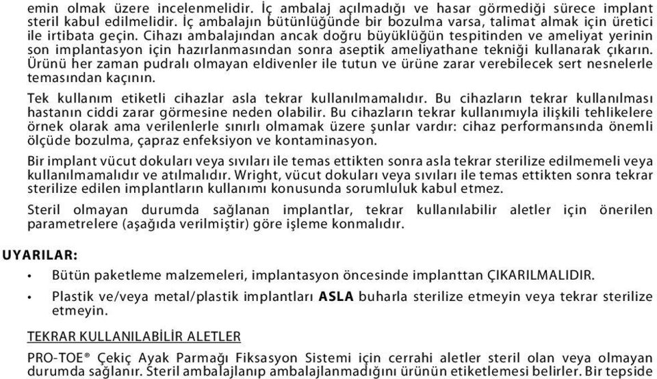 Cihazı ambalajından ancak doğru büyüklüğün tespitinden ve ameliyat yerinin son implantasyon için hazırlanmasından sonra aseptik ameliyathane tekniği kullanarak çıkarın.