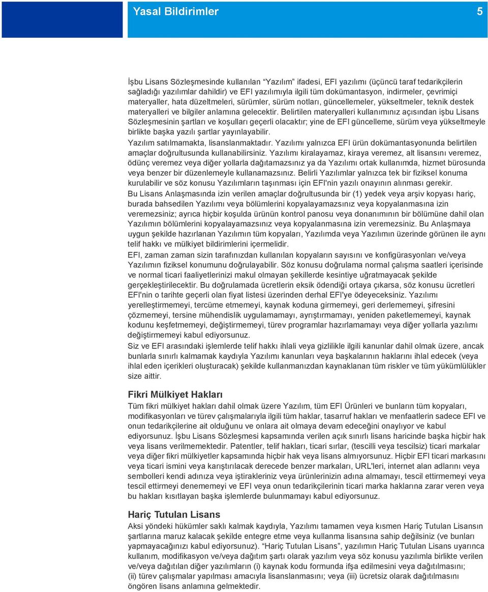 Belirtilen materyalleri kullanımınız açısından işbu Lisans Sözleşmesinin şartları ve koşulları geçerli olacaktır; yine de EFI güncelleme, sürüm veya yükseltmeyle birlikte başka yazılı şartlar