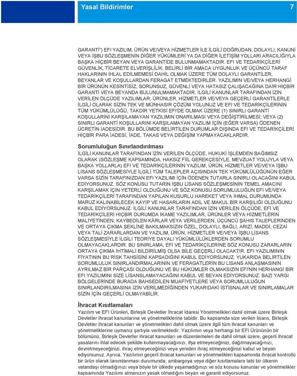 EFI VE TEDARİKÇİLERİ GÜVENLİK, TİCARETE ELVERİŞLİLİK, BELİRLİ BİR AMACA UYGUNLUK VE ÜÇÜNCÜ TARAF HAKLARININ İHLAL EDİLMEMESİ DAHİL OLMAK ÜZERE TÜM DOLAYLI GARANTİLER, BEYANLAR VE KOŞULLARDAN FERAGAT