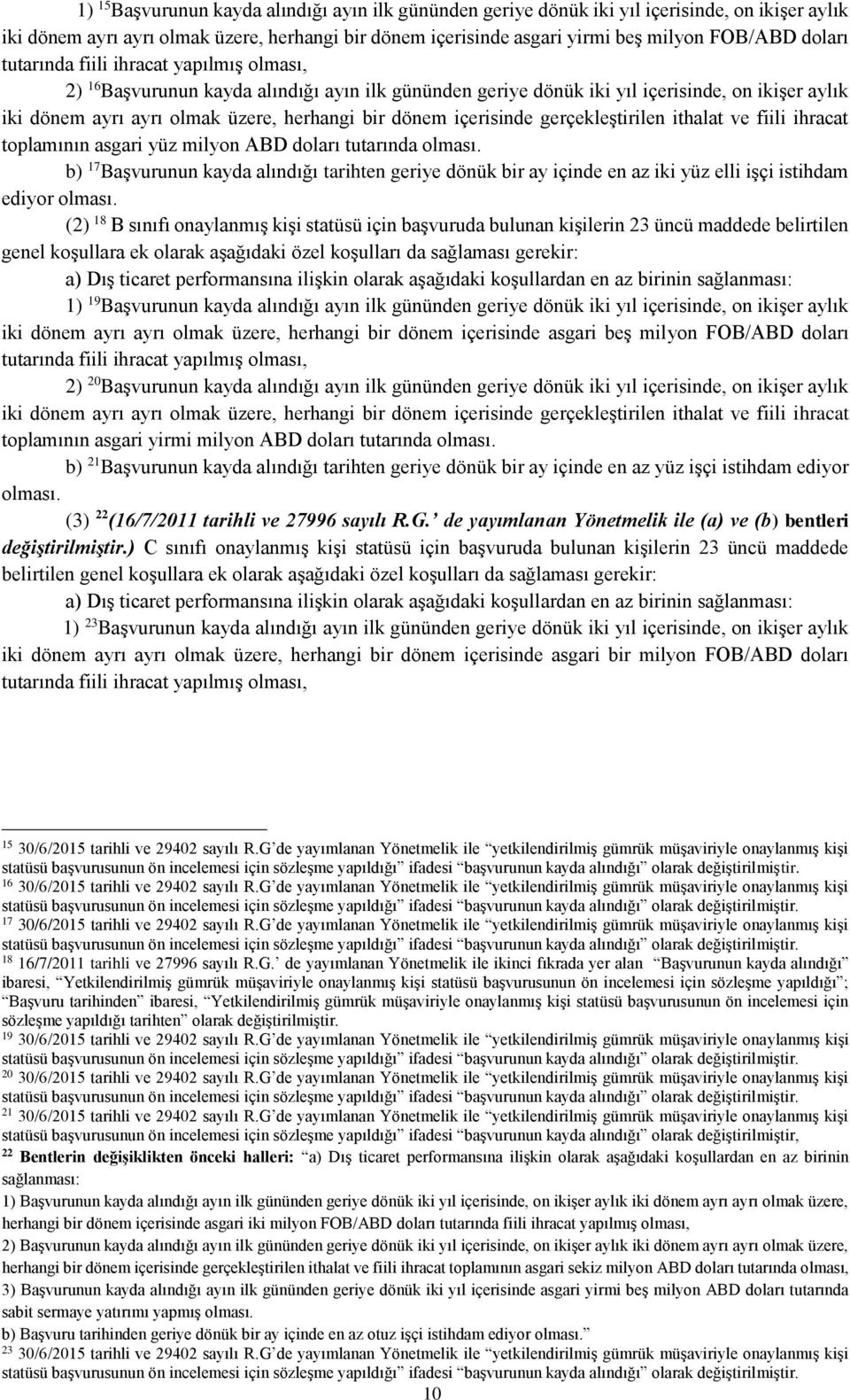 içerisinde gerçekleştirilen ithalat ve fiili ihracat toplamının asgari yüz milyon ABD doları tutarında olması.