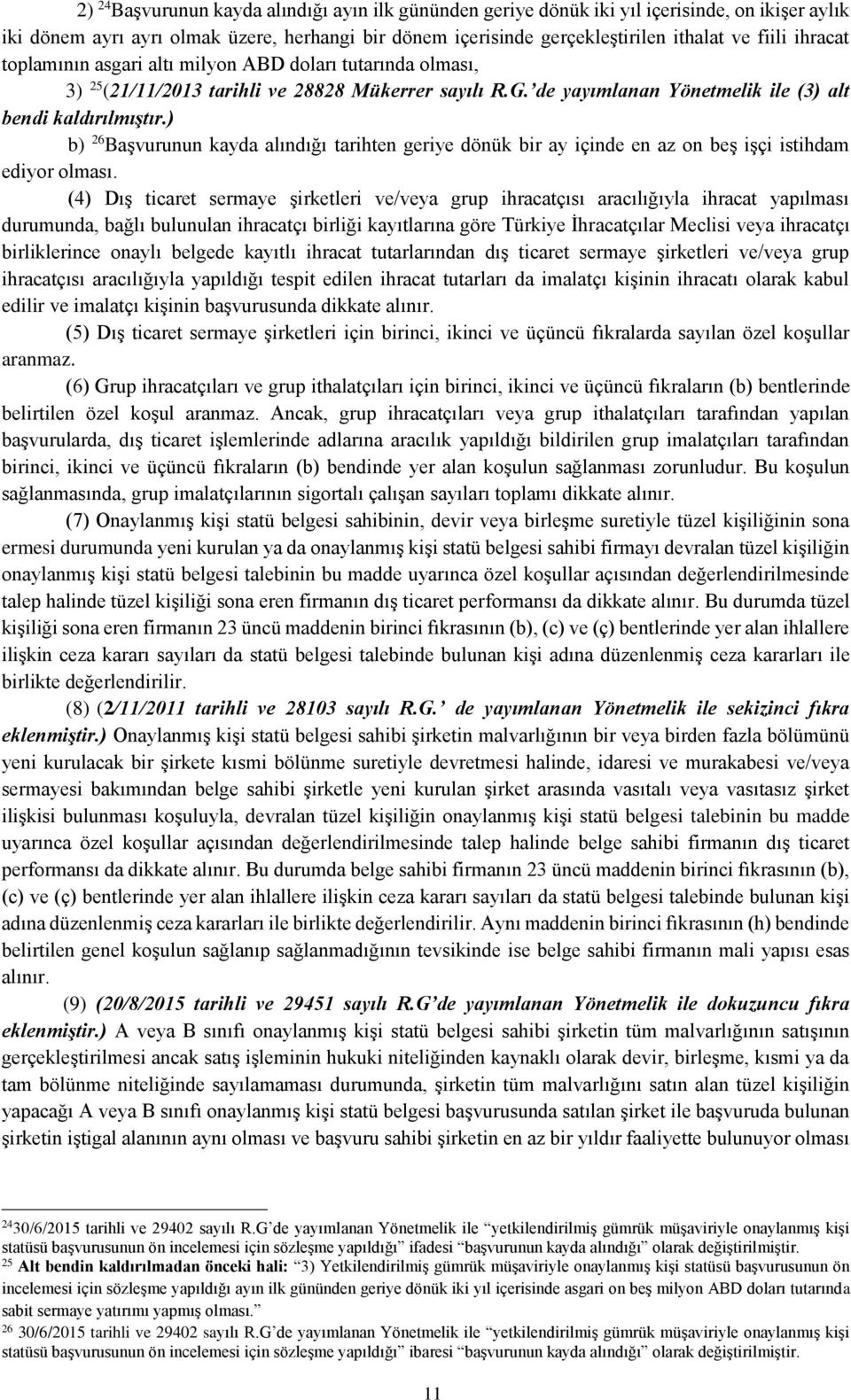 ) b) 26 Başvurunun kayda alındığı tarihten geriye dönük bir ay içinde en az on beş işçi istihdam ediyor olması.