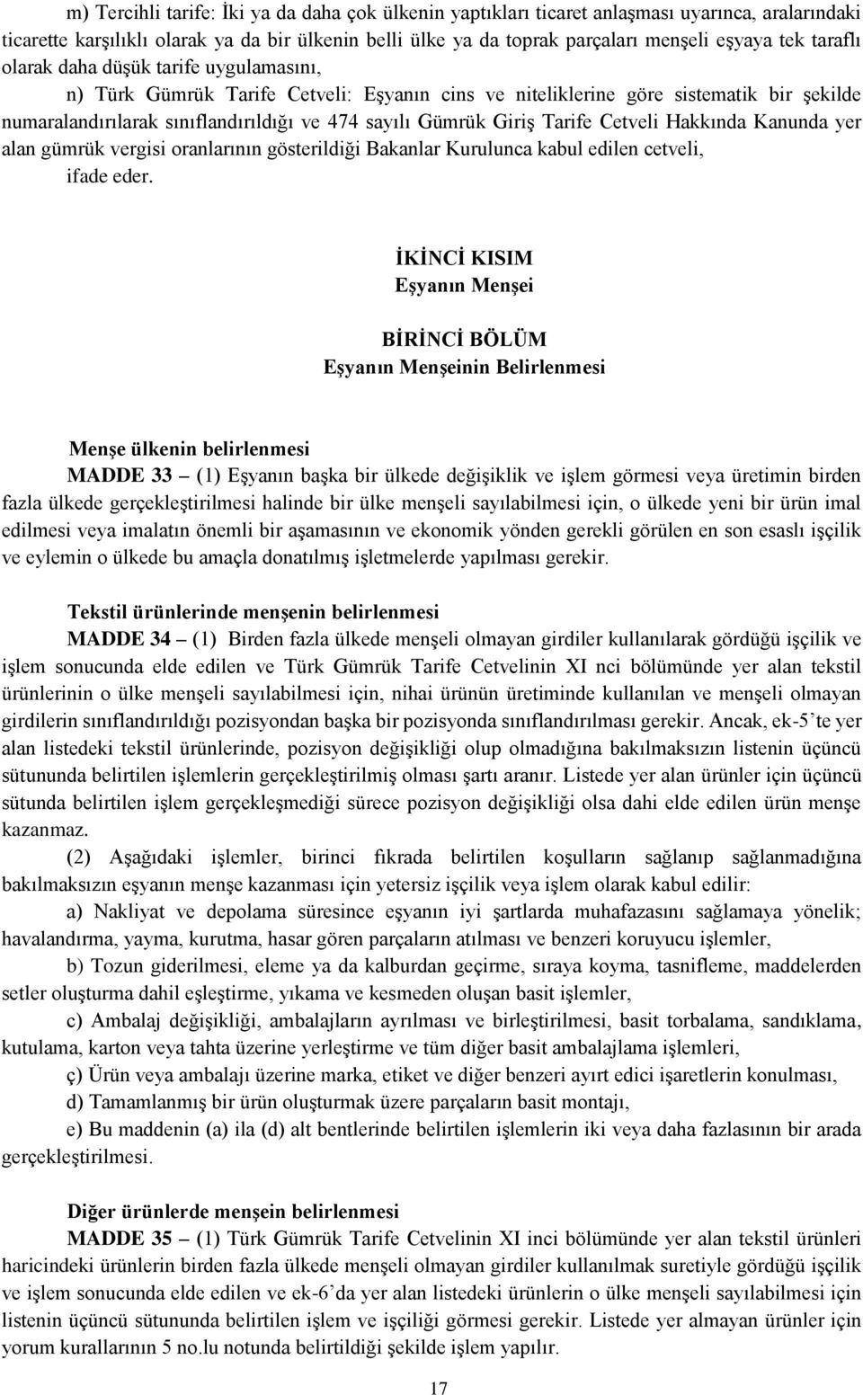 Tarife Cetveli Hakkında Kanunda yer alan gümrük vergisi oranlarının gösterildiği Bakanlar Kurulunca kabul edilen cetveli, ifade eder.