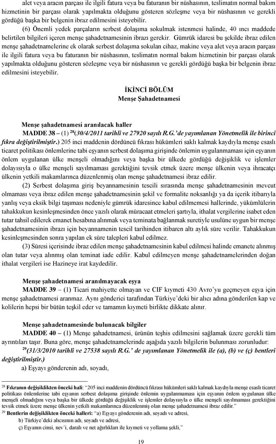 (6) Önemli yedek parçaların serbest dolaşıma sokulmak istenmesi halinde, 40 ıncı maddede belirtilen bilgileri içeren menşe şahadetnamesinin ibrazı gerekir.