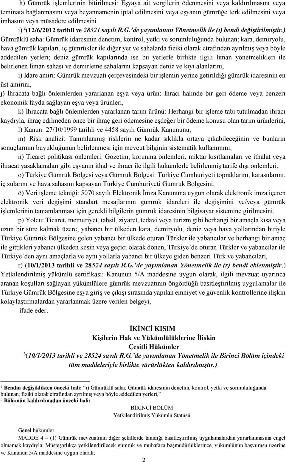 ) Gümrüklü saha: Gümrük idaresinin denetim, kontrol, yetki ve sorumluluğunda bulunan; kara, demiryolu, hava gümrük kapıları, iç gümrükler ile diğer yer ve sahalarda fiziki olarak etrafından ayrılmış