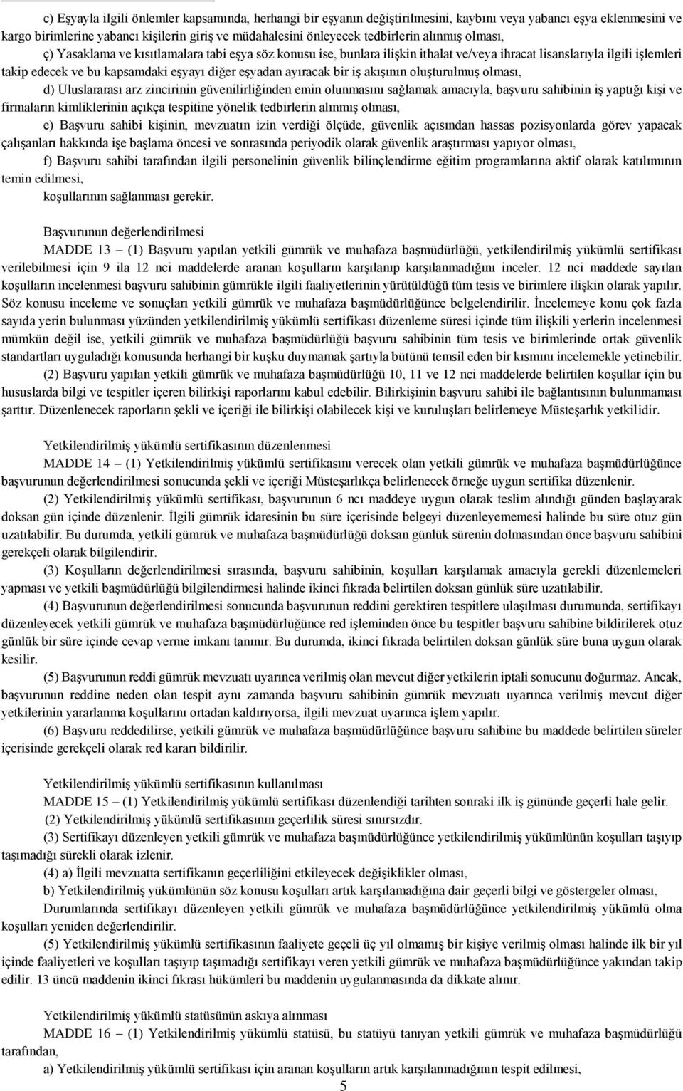 ayıracak bir iş akışının oluşturulmuş olması, d) Uluslararası arz zincirinin güvenilirliğinden emin olunmasını sağlamak amacıyla, başvuru sahibinin iş yaptığı kişi ve firmaların kimliklerinin açıkça