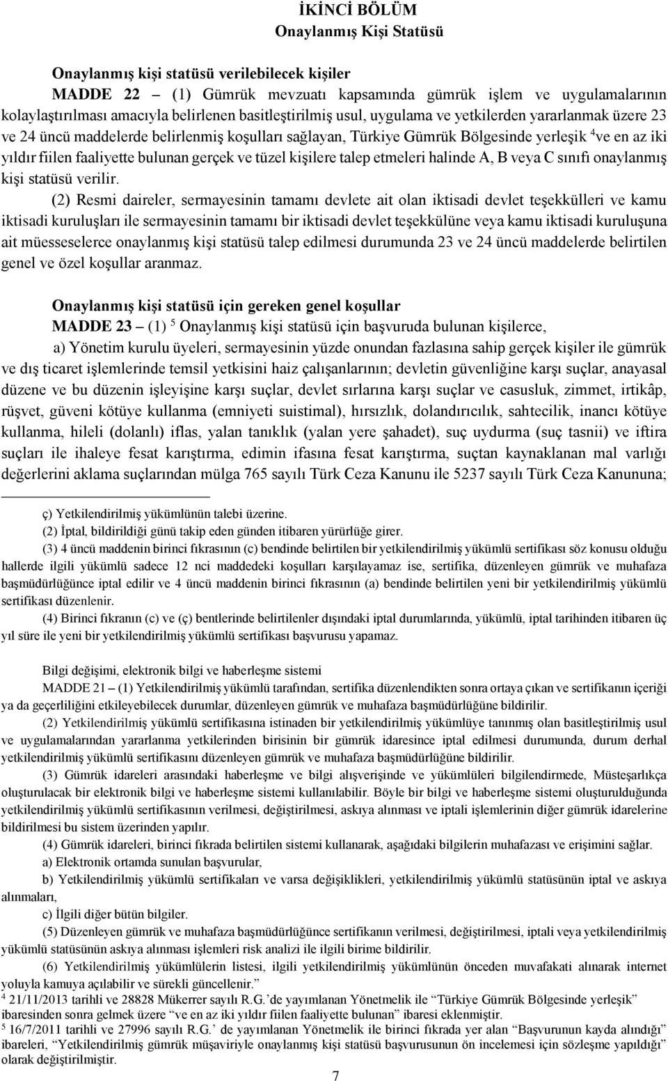 bulunan gerçek ve tüzel kişilere talep etmeleri halinde A, B veya C sınıfı onaylanmış kişi statüsü verilir.