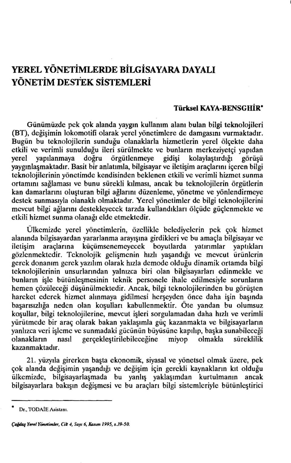 Bugün bu teknolojilerin sunduğu olanaklarla hizmetlerin yerel ölçekte daha etkili ve verimli sunulduğu ileri sürülmekte ve bunların merkeziyetçi yapıdan yerel yapılanmaya doğru örgütlenmeye gidi i