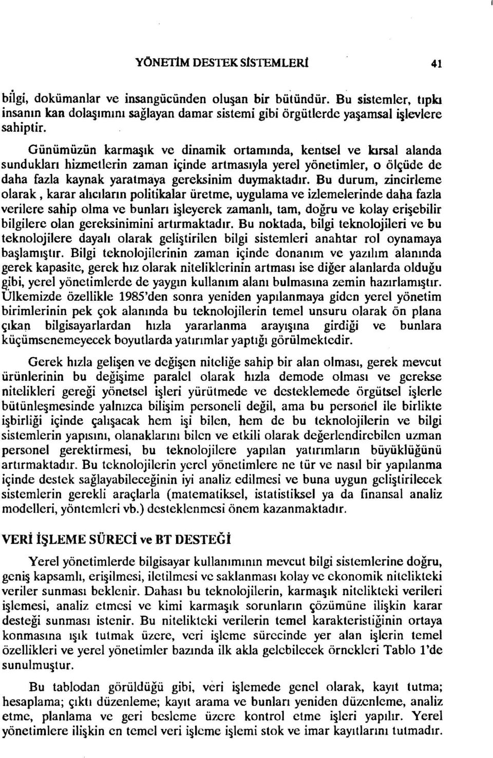 Bu durum, zincirleme olarak, karar alıcıların politikalar üretme, uygulama ve izlemelerinde daha fazla verilere sahip olma ve bunları işleyerek zamanlı, tam, doğru ve kolay erişebilir bilgilere olan