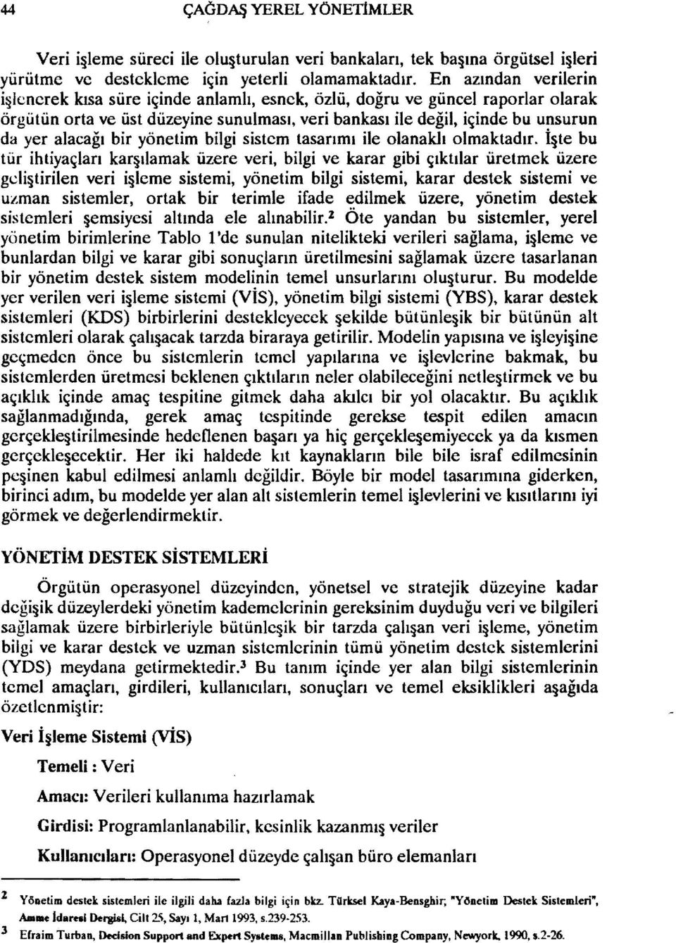 veri bankası ile değil, içinde bu unsurun da yer alacağı bir yönetim bilgi sistem tasarımı ile olanaklı olmaktadır.