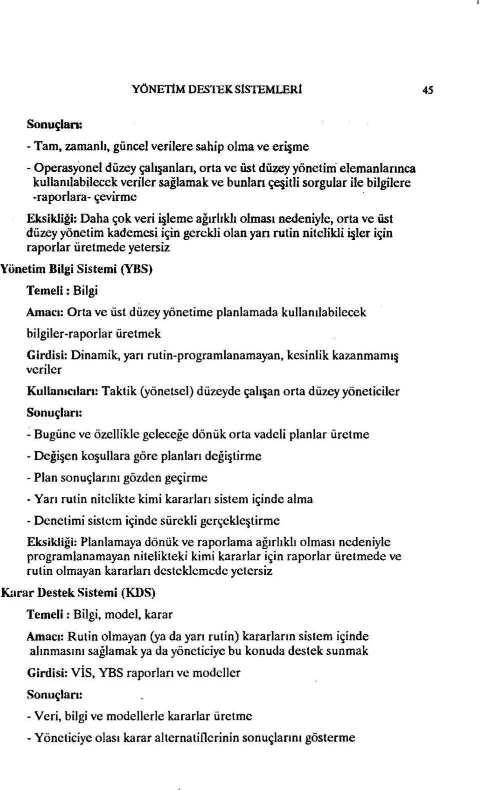 Eksikliği: Daha çok veri i leme ağırlıklı olması nedeniyle, orta ve üst düzey yönetim kademesi için gerekli olan yan rutin nitelikli i ler için raporlar üretmede yetersiz Yönetim Bilgi Sistemi (YBS)