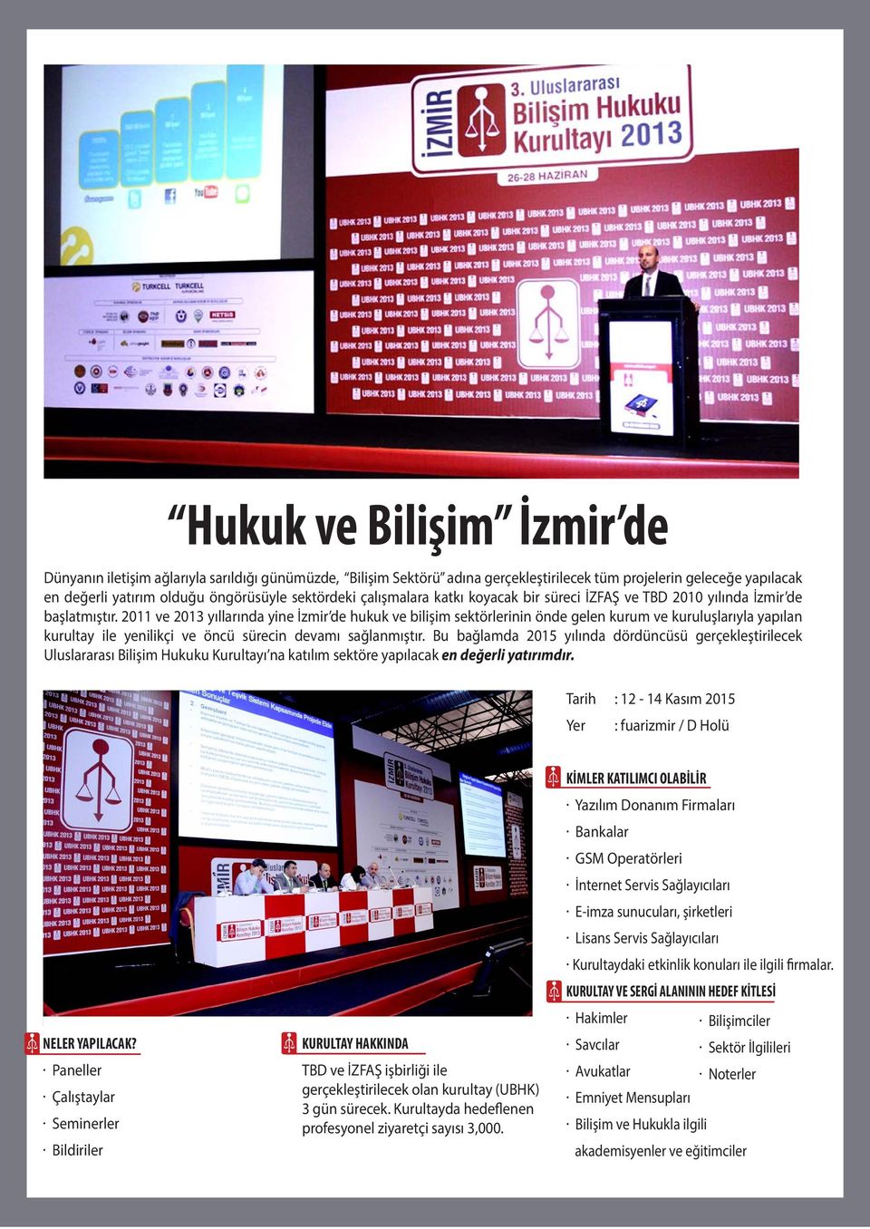 2011 ve 2013 yıllarında yine İzmir de hukuk ve bilişim sektörlerinin önde gelen kurum ve kuruluşlarıyla yapılan kurultay ile yenilikçi ve öncü sürecin devamı sağlanmıştır.