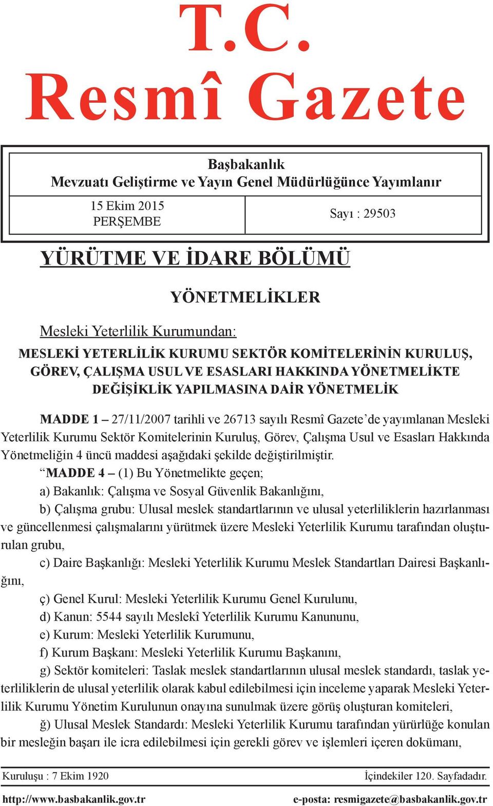 Gazete de yayımlanan Mesleki Yeterlilik Kurumu Sektör Komitelerinin Kuruluş, Görev, Çalışma Usul ve Esasları Hakkında Yönetmeliğin 4 üncü maddesi aşağıdaki şekilde değiştirilmiştir.