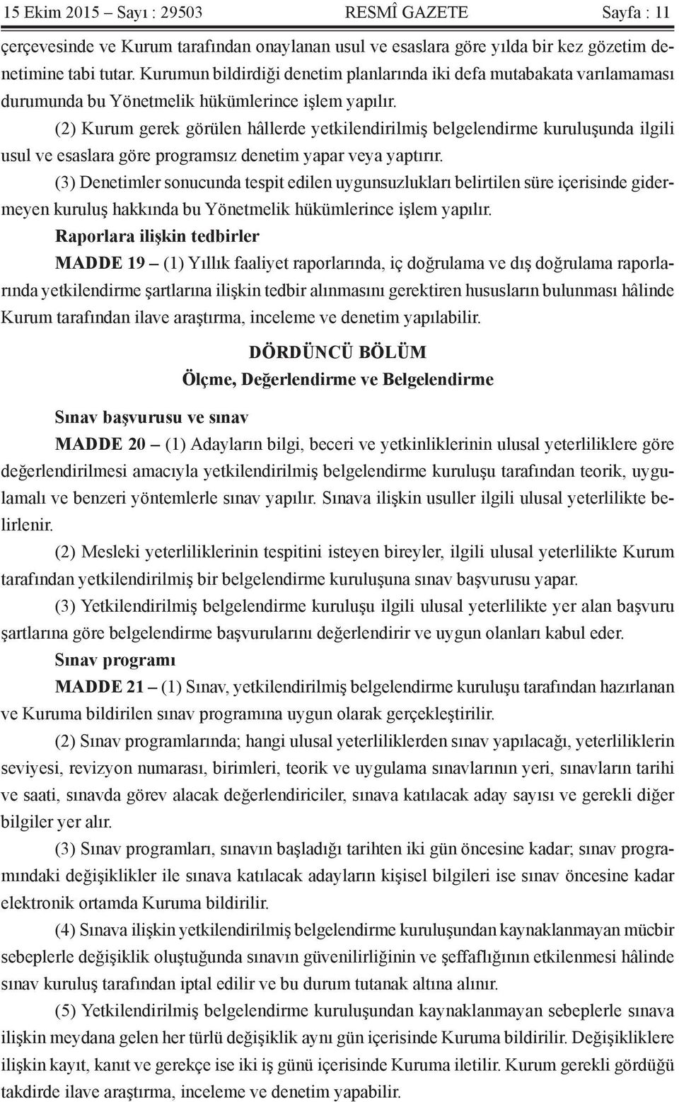 (2) Kurum gerek görülen hâllerde yetkilendirilmiş belgelendirme kuruluşunda ilgili usul ve esaslara göre programsız denetim yapar veya yaptırır.