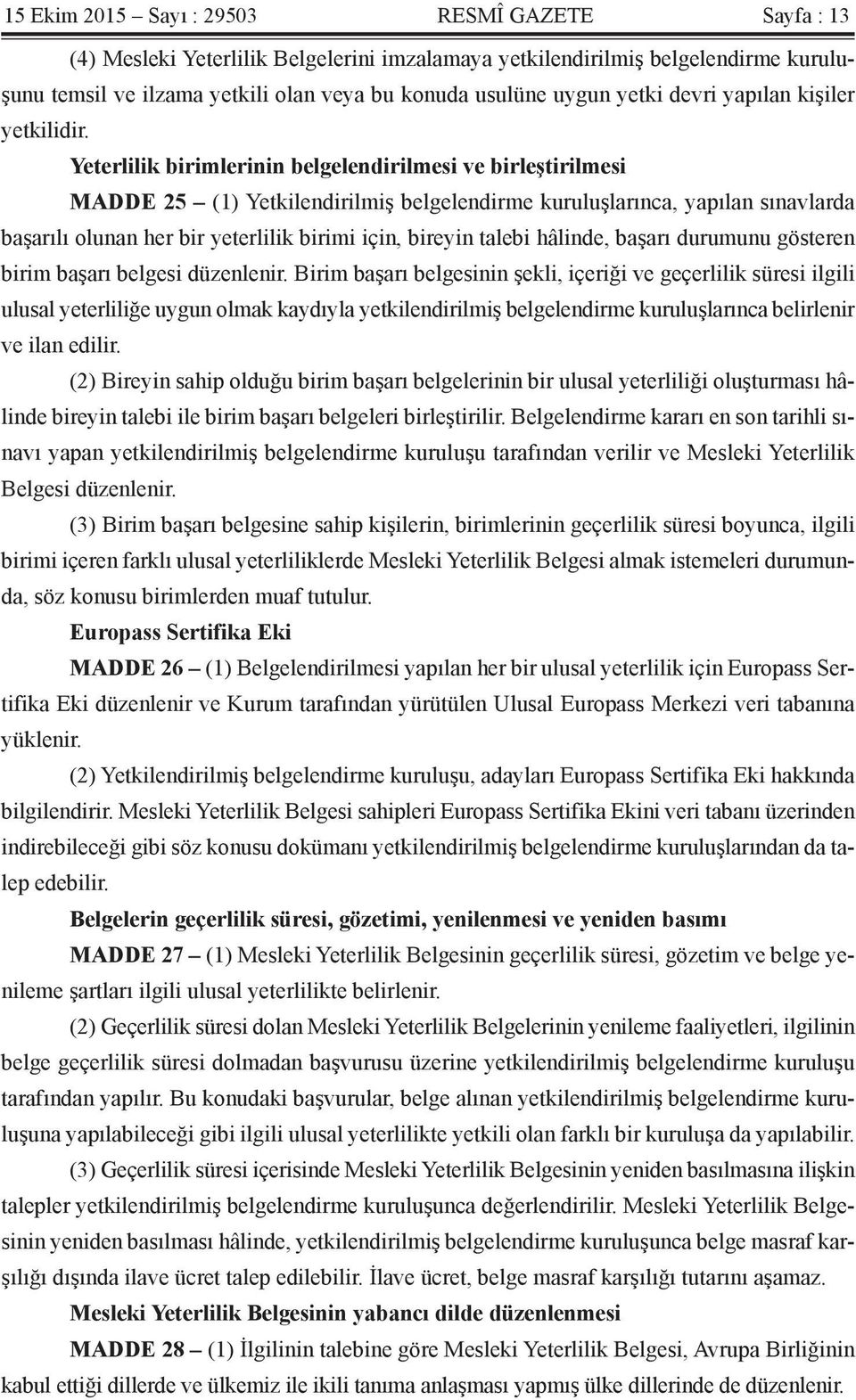 Yeterlilik birimlerinin belgelendirilmesi ve birleştirilmesi MADDE 25 (1) Yetkilendirilmiş belgelendirme kuruluşlarınca, yapılan sınavlarda başarılı olunan her bir yeterlilik birimi için, bireyin